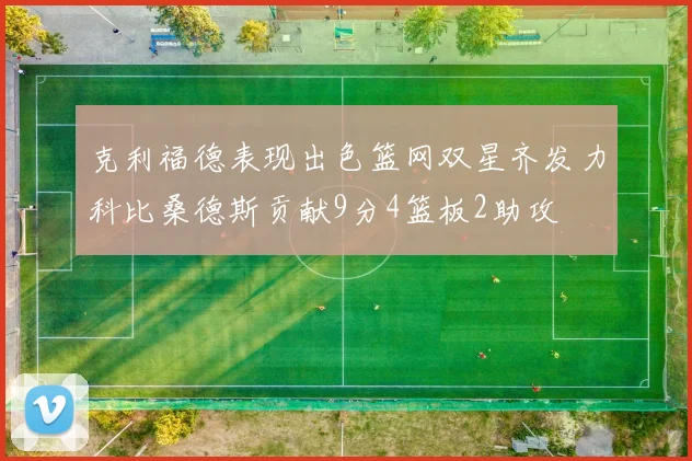 克利福德表现出色篮网双星齐发力科比桑德斯贡献9分4篮板2助攻